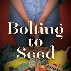 Bolting to Seed – A Garden Variety Novel